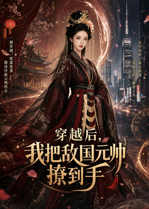 穿越后,我把敌国元帅撩到手(80集) 穿越后,我把敌国元帅撩到手(80集)第32集
