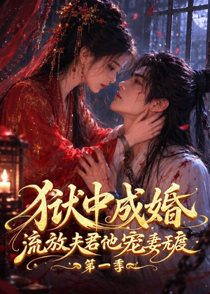 狱中成婚，流放夫君他宠妻无度第一季（96集）常回家看看短剧