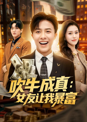 吹牛成真:女友让我暴富(80集) 吹牛成真:女友让我暴富(80集)免费短剧大全