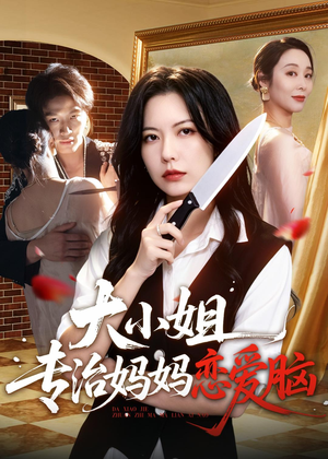 大小姐专治妈妈恋爱脑(75集) 大小姐专治妈妈恋爱脑(75集)最热短剧抢先看
