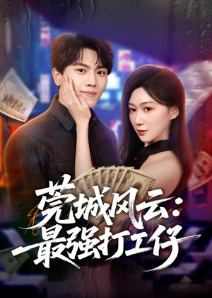 莞城风云：最强打工仔（80集）热播古装短剧