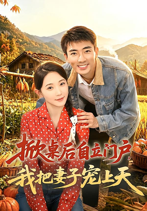 掀桌后自立门户,我把妻子宠上天(67集) 掀桌后自立门户,我把妻子宠上天(67集)女主角是谁