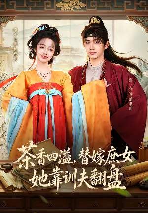 茶香四溢,替嫁庶女她靠训夫翻盘(53集) 茶香四溢,替嫁庶女她靠训夫翻盘(53集)女主角是谁