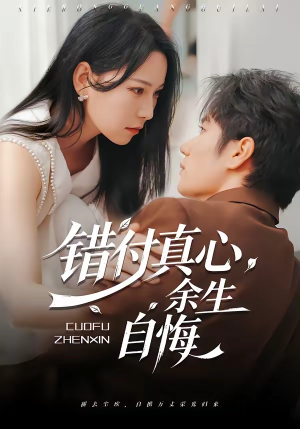 错付真心，余生自悔（50集）超好看的短剧