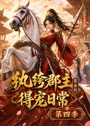 纨绔郡主得宠日常：惹金枝第四季（117集）最热短剧抢先看