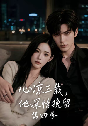 心凉三载，他深情挽留第四季（129集）免费热门短剧