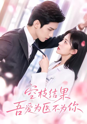 空枝结果,吾爱为医不为你(49集) 空枝结果,吾爱为医不为你(49集)热播短剧追不停