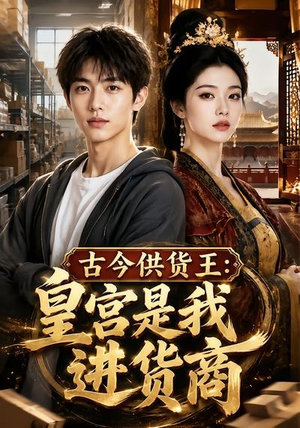 古今供货王:皇宫是我进货商(55集) 古今供货王:皇宫是我进货商(55集)短剧爆款推荐