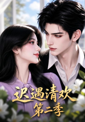 迟遇清欢第二季（41集）独家短剧免费看
