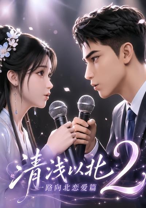 清浅以北2:一路向北恋爱篇(68集) 清浅以北2:一路向北恋爱篇(68集)短剧分享剧集