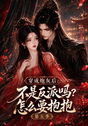 穿成炮灰后：不是反派吗？怎么要抱抱第五季（65集）每日短剧推荐