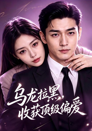 乌龙拉黑,收获顶级偏爱(48集) 乌龙拉黑,收获顶级偏爱(48集)免费版