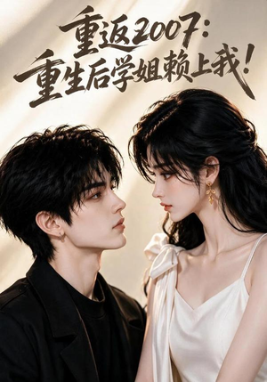 重返2007:重生后学姐赖上我!(98集) 重返2007:重生后学姐赖上我!(98集)古装短剧热播