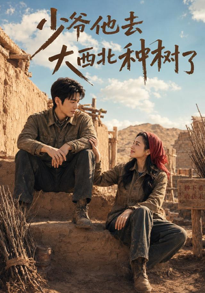 少爷他去大西北种树了（60集）热播短剧抢先看