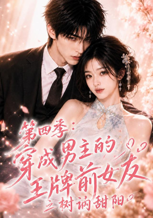 第四季：穿成男主的王牌前女友之树讷甜阳（56集）精彩的短剧