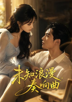 未知浪漫奏响曲（70集）分享好看的短剧