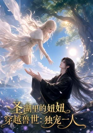 圣湖里的妞妞穿越兽世:独宠一人(112集) 圣湖里的妞妞穿越兽世:独宠一人(112集)爆款短剧推荐
