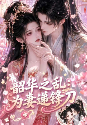 韶华之乱:为妻递锋刀(70集) 韶华之乱:为妻递锋刀(70集)一个短剧看全集
