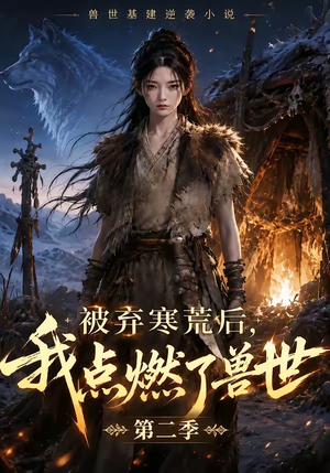 被弃寒荒后，我点燃了兽世2（33集）全集完整版