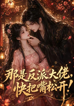 那是反派大佬,快把嘴松开!(66集) 那是反派大佬,快把嘴松开!(66集)免费短剧资源