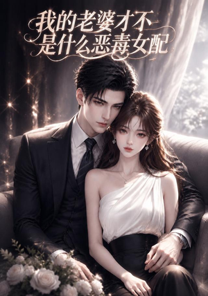 我的老婆才不是什么恶毒女配（58集）经典回顾免费看