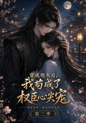穿成炮灰后，我苟成了权臣心尖宠第二季（75集）爱上了这部剧了