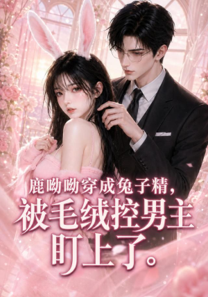 鹿呦呦穿成兔子精,被毛绒控男主盯上了(208集) 鹿呦呦穿成兔子精,被毛绒控男主盯上了(208集)今日最火短剧