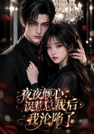 夜夜倾心：误惹总裁后我沦陷了第一季（105集）短剧热播中