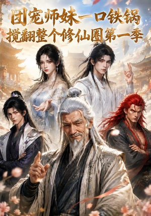 团宠师妹一口铁锅搅翻整个修仙圈第一季(82集) 团宠师妹一口铁锅搅翻整个修仙圈第一季(82集)短剧推荐分享
