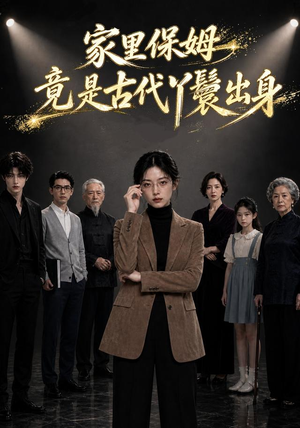 家里保姆竟是古代丫鬟出身（61集）原创精彩短剧