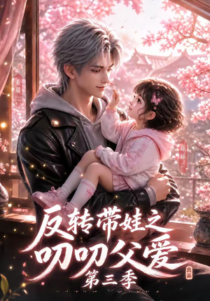 反转带娃之叨叨父爱第三季(89集) 反转带娃之叨叨父爱第三季(89集)短剧介绍