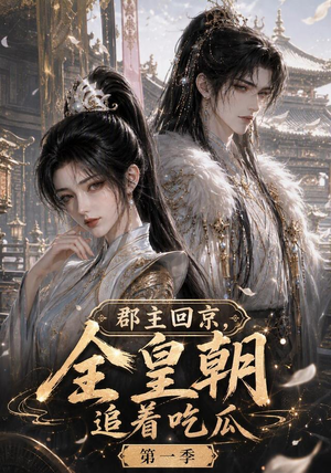 郡主回京，全皇朝追着吃瓜第一季（109集）免费短剧资源