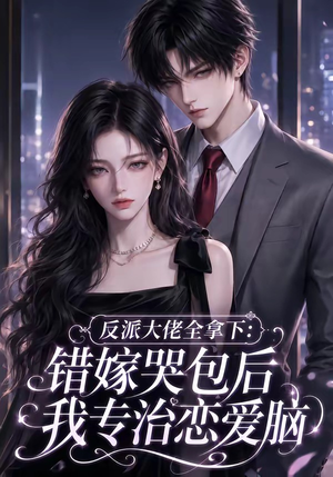 反派大佬全拿下:错嫁哭包后我专治恋爱脑(76集) 反派大佬全拿下:错嫁哭包后我专治恋爱脑(76集)热门火爆短剧