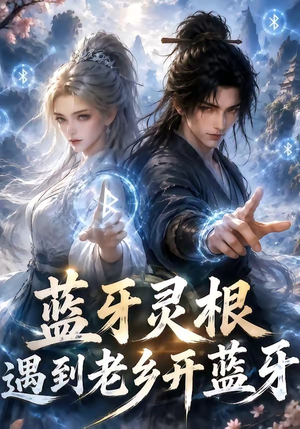 蓝牙灵根:遇到老乡开蓝牙(58集) 蓝牙灵根:遇到老乡开蓝牙(58集)免费短剧资源