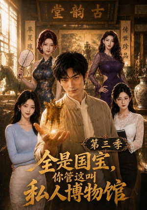 全是国宝，你管这叫私人博物馆第三季（102集）热门短剧推荐。