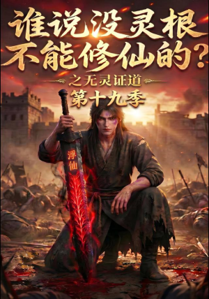 谁说没灵根不能修仙的?之无灵证道第十九季(99集) 谁说没灵根不能修仙的?之无灵证道第十九季(99集)大结局一气呵成