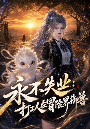 永不失业:打工人在冒险界御兽(108集) 永不失业:打工人在冒险界御兽(108集)全集完整版