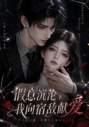 假意沉沦：我向宿敌献爱（60集）在线观看全集