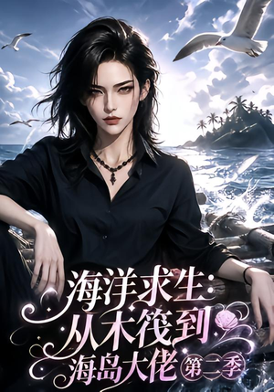 海洋求生:从木筏到海岛大佬第二季(125集) 海洋求生:从木筏到海岛大佬第二季(125集)正能量短剧分享