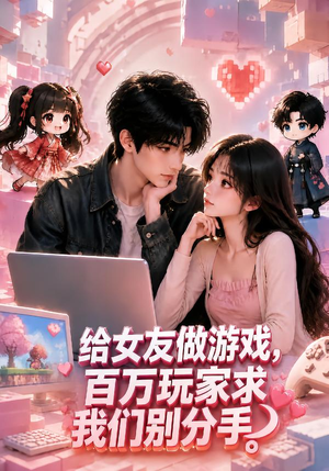 给女友做游戏,百万玩家求我们别分手(80集) 给女友做游戏,百万玩家求我们别分手(80集)最火爆的短剧