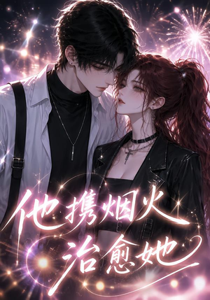 他携烟火治愈她（108集）热播短剧排行榜