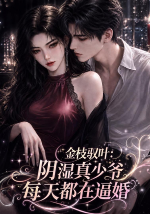 金枝驭叶：阴湿真少爷每天都在逼婚（339集）爆款短剧推荐