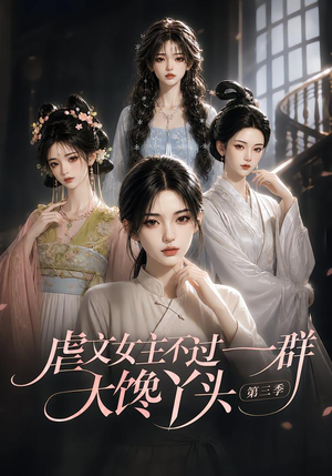 虐文女主不过一群大馋丫头第三季(130集) 虐文女主不过一群大馋丫头第三季(130集)强冲突